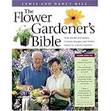 The Flower Gardener's Bible: Time-Tested Techniques, Creative Designs, and Perfect Plants for Colorful Gardens