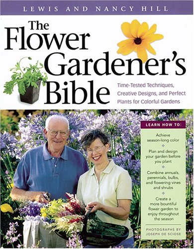 The Flower Gardener's Bible: Time-Tested Techniques, Creative Designs, and Perfect Plants for Colorful Gardens