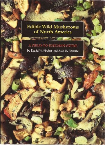 Edible Wild Mushrooms of North America: A Field-To-Kitchen Guide by Fischer David W. Bessette Alan E. (1992-08-01) Hardcover