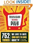 Television Without Pity: 752 Things We Love to Hate (and Hate to Love) About TV