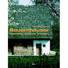Bauernh�user renovieren, umbauen und erweitern. Von der Lust, auf dem Land zu wohnen