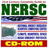 21st Century Complete Guide to the National Energy Research Scientific Computing Center (NERSC) - Department of Energy at Berkeley Lab for Climate, Nanotech, Physics, Space Research (CD-ROM)