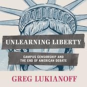 Unlearning Liberty: Campus Censorship and the End of American Debate | [Greg Lukianoff]