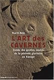 L'art des cavernes : Guide des grottes orn�es de la p�riode glaciaire en Europe