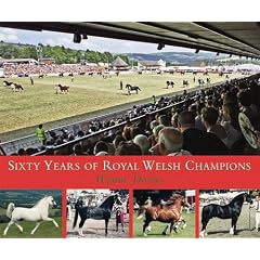Sixty Years of Royal Welsh Champions: A Celebration of Welsh Pony and Cob Champions, 1947-2007