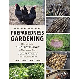 Preparedness Gardening: How to Grow Real Sustenance and Naturally Build Soil Fertility in Troubled Times