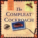 The Compleat Cockroach: A Comprehensive Guide to the Most Despised (And Least Understood) Creature on Earth