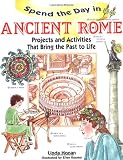 Spend the Day in Ancient Rome: Projects and Activities that Bring the Past to Life, Ages 8-12 (Spend the Day Series)