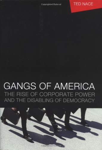 Gangs of America: The Rise of Corporate Power and the Disabling of Democracy