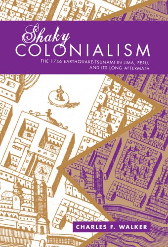 Shaky Colonialism: The 1746 Earthquake-tsunami in Lima, Peru, and Its Long Aftermath (Latin America Otherwise)
