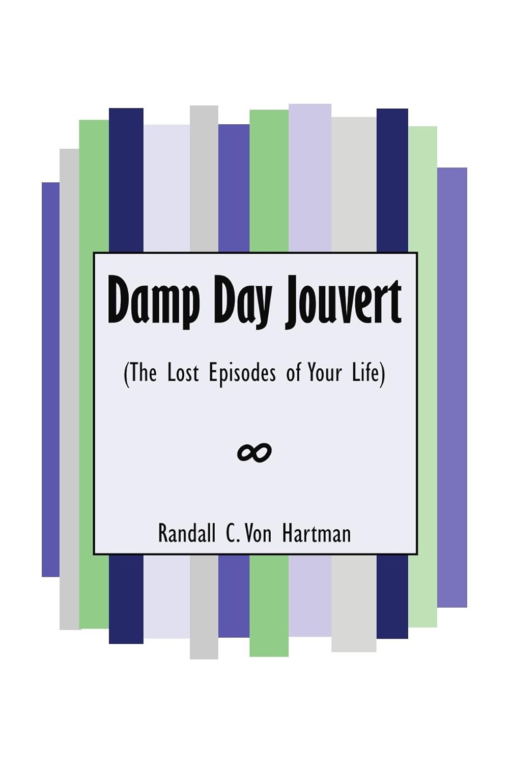 Damp Day Jouvert: (The Lost Episodes of Your Life) Randall C. Von Hartman