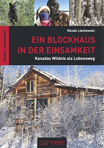 Ein Blockhaus in der Einsamkeit: Kanadas Wildnis als Lebensweg (German Edition)