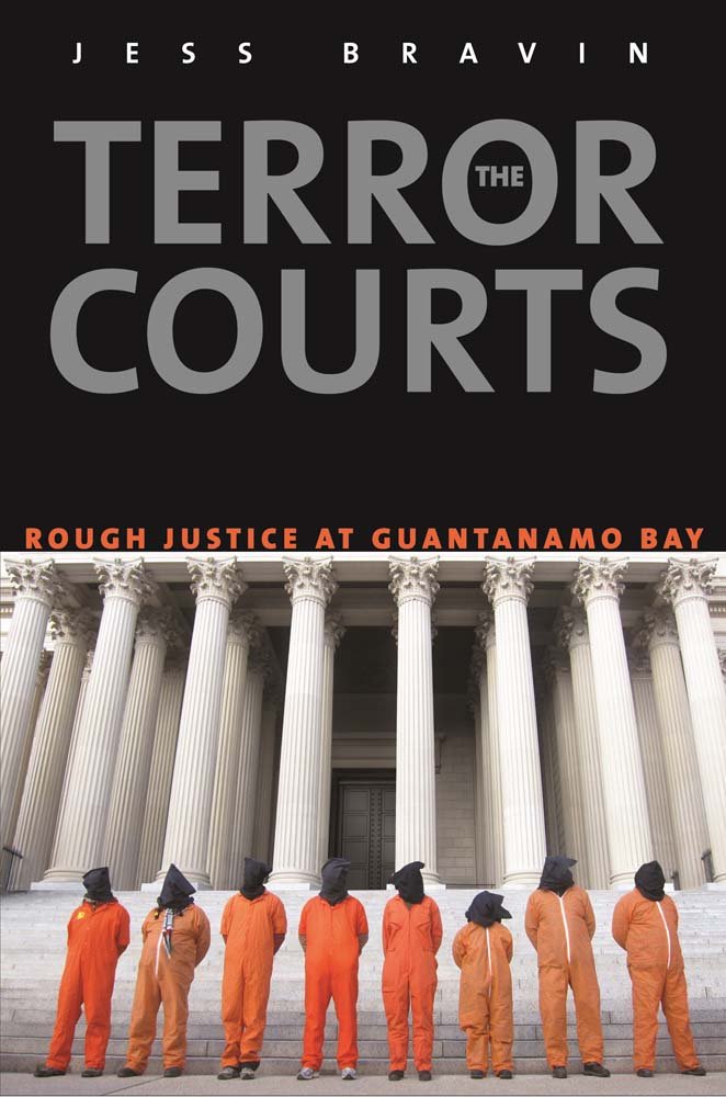 The Terror Courts: Rough Justice at Guantanamo Bay: Jess Bravin ...