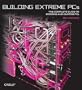 Building Extreme PCs: The Complete Guide to Modding and Custom PCs