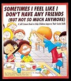 Sometimes I Feel Like I Don't Have Any Friends (But Not So Much Anymore): A Self-Esteem Book to Help Children Improve Their Social Skills