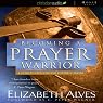 Becoming a Prayer Warrior: A Guide to Effective and Powerful Prayer