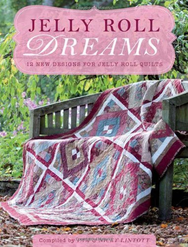Jelly Roll Dreams: 12 New Designs for Jelly Roll Quilts by Pam Lintott (May 3 2012)