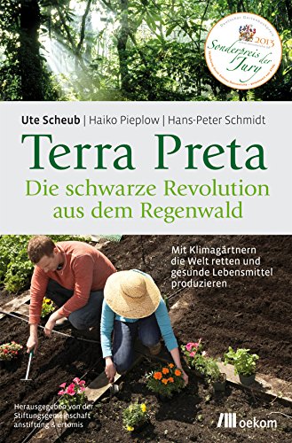 Terra Preta. Die schwarze Revolution aus dem Regenwald: Mit Klimagärtnern die Welt retten und gesunde Lebensmittel produzieren (German Edition)