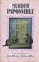 Murder Impossible: An Extravaganza of Miraculous Murders Fantastic Felonies & Incredible Criminals