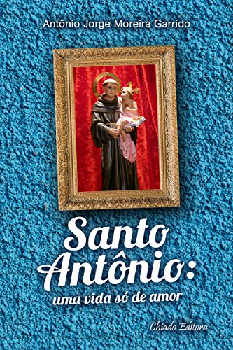 Santo Antonio: Uma Vida Só de Amor (Portuguese Edition)