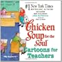 Chicken Soup for the Soul: Cartoons for Teachers: Trials, Tibulations--and Joys--of Being a Teacher