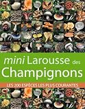 Mini Larousse des Champignons : Les 200 esp�ces les plus courantes