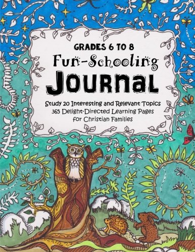 Grades 6 to 8  - Fun-Schooling Journal: Study 20 Interesting and Relevant Topics - 365 Delight-Directed Learning Pages for Christian Families (Home Learning Guides) (Volume 10), by Sarah Janisse Brown