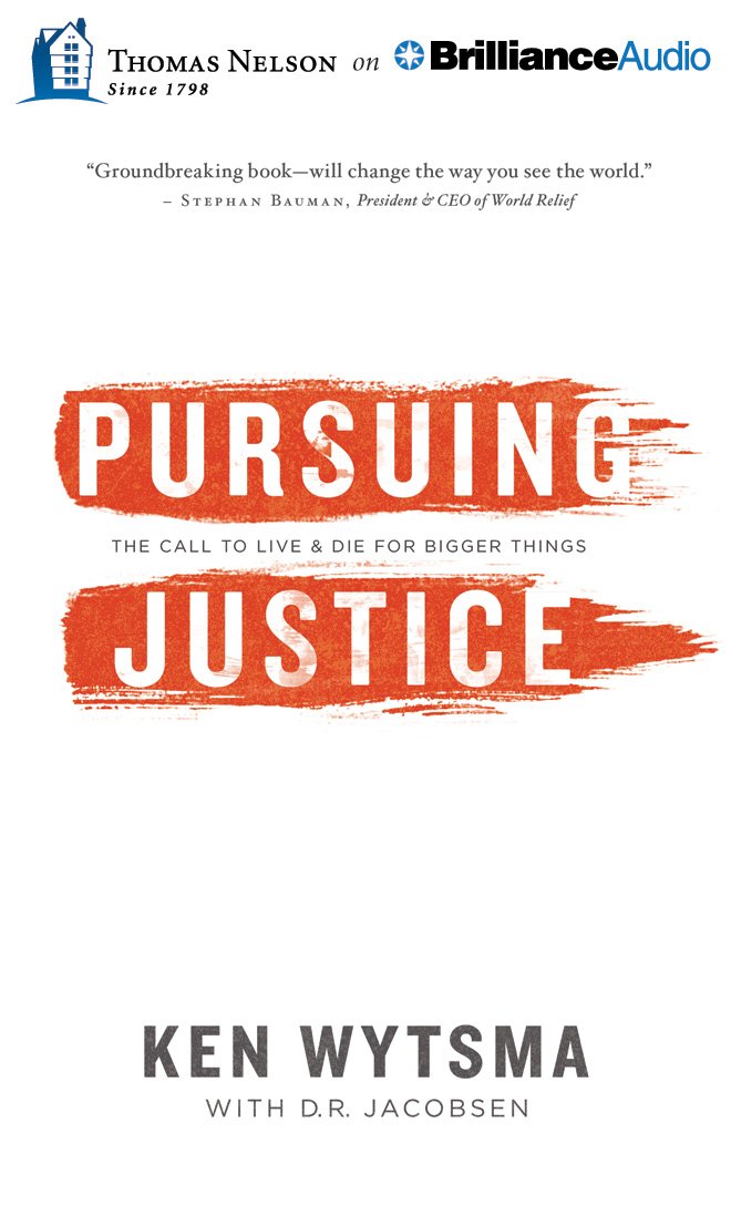 Pursuing Justice: The Call to Live and Die for Bigger Things: Ken ...