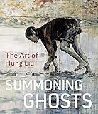 Summoning ghosts : the art of Hung Liu
