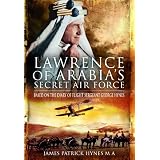 LAWRENCEOFARABIA'SSECRETAIRFORCE:BasedontheDiaryofFlightSergeantGeorgeHynes