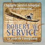 Robert W. Service : La piste de l'imaginaire (Robert W. Service 1) | Charlotte Service-Longépé