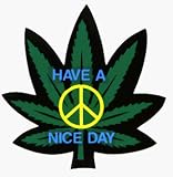 Pot Leaf with Peace Sign & Have A Nice Day on it - Hemp / Marijuana / Stoner - Sticker / Decal