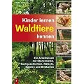 Kinder lernen Waldtiere kennen: Ein Arbeitsbuch mit Steckbriefen, Sachgeschichten, R�tseln, Spielen und Bildkarten