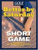 Better by Saturday (TM) - Short Game: Featuring Tips by Golf Magazine's Top 100 Teachers