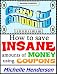 Crazy for Couponing: How to Save Insane Amounts of Money Using Coupons