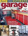 The Ultimate Garage: Getting Organized, Outfitting Your Garage, Creative Use of Space