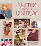 Knitting from the center out : an introduction to revolutionary knitting with 28 modern projects
