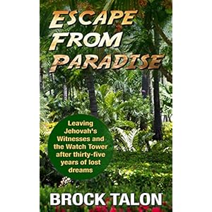 Escape From Paradise: Leaving Jehovah's Witnesses and the Watch Tower after thirty-five years of lost dreams