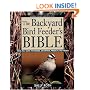 The Backyard Bird Feeder's Bible: The A-to-Z Guide To Feeders, Seed Mixes, Projects, And Treats (Rodale Organic Gardening Book)