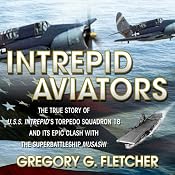 Intrepid Aviators: The True Story of U.S.S. Intrepid's Torpedo Squadron 18 and Its Epic Clash with the Superbattleship Musashi | [Gregory G. Fletcher]