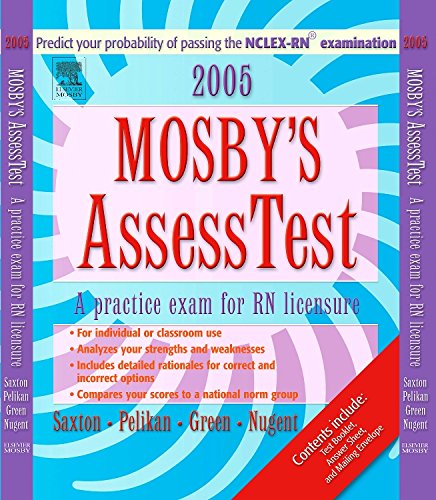 Mosby's 2005 Unsecured AssessTest, by Dolores F. Saxton RN  BSEd  MA  MPS  EdD, Phyllis K. Pelikan RN  AAS  BS  MA, Judith S. Green RN  AA