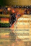 Ethical encounters : boundaries of theatre, performance and philosophy