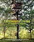 Treehouse Living: 50 Innovative Designs