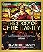 Story of Christianity, The: A Chronicle of Christian Civilization From Ancient Rome to Today