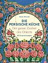 Die persische K&uuml;che: Der ganze Zauber des Orient. 95 Originalrezepte