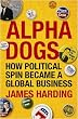 Alpha Dogs: How Political Spin Became a Global Business