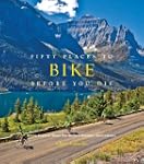 Fifty Places to Bike Before You Die:...