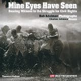 Mine eyes have seen : bearing witness to the struggle for civil rights