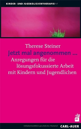 Carl-Auer Jetzt mal angenommen...: Anregungen f&uuml;r die l&ouml;sungsfokussierte Arbeit mit Kindern und Jugendlichen