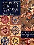 America's Printed Fabrics 1770-1890: 8 Reproduction Quilt Projects: Historic Notes and Photographs; Dating Your Quilts